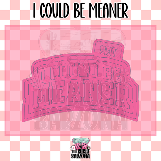 I Could Be Meaner Freshie Mold