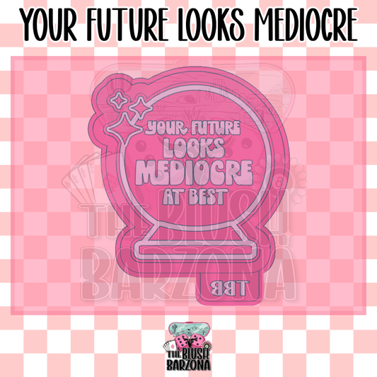 Your Future Looks Mediocre Freshie Mold